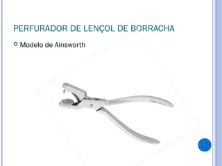 PERFURADOR DE LENÇOL DE BORRACHA
 Modelo de Ainsworth
 