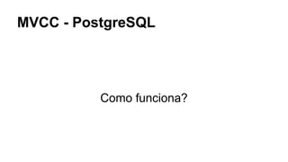 MVCC - PostgreSQL
Como funciona?
 