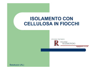 ISOLAMENTO CON
CELLULOSA IN FIOCCHI

Basaluzzo (AL)

 