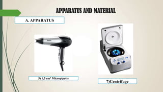 APPARATUS AND MATERIAL
A. APPARATUS
5) 1,5 cm3 Micropipette
7)Centrifuge
 