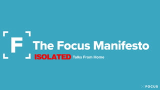 The Focus Manifesto
Talks From Home
 