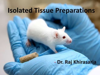 - Dr. Raj Khirasaria
Isolated Tissue Preparations
 