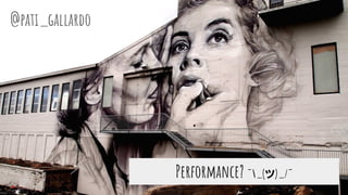 Performance? ¯_(ツ)_/¯
@pati_gallardo
 