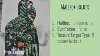 Mailbox Holder
1. Mailbox - unique name
2. SyncToken - fence
3. Texture Target Type (if
texture backed)
@pati_gallardo
 