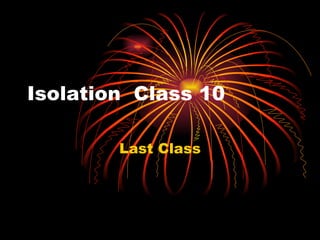 Isolation  Class 10  Last Class 