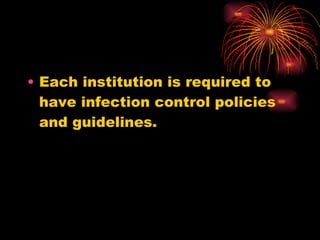 Each institution is required to have infection control policies and guidelines. 