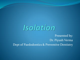 Presented by:
Dr. Piyush Verma
Dept of Paedodontics & Preventive Dentistry
 