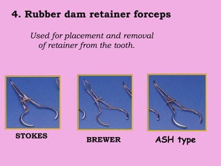 4. Rubber dam retainer forceps
Used for placement and removal
of retainer from the tooth.
BREWER
STOKES
ASH type
 