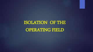 ISOLATION OF THE
OPERATING FIELD
 