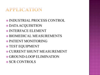  INDUSTRIAL PROCESS

CONTROL

 DATA ACQUISITION
 INTERFACE

ELEMENT
 BIOMEDICAL MEASUREMENTS
 PATIENT MONITORING
 TEST EQUIPMENT
 CURRENT SHUNT MEASUREMENT
 GROUND-LOOP ELIMINATION
 SCR CONTROLS

 