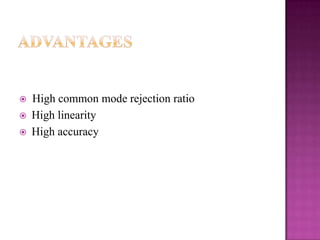 




High common mode rejection ratio
High linearity
High accuracy

 