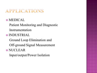 MEDICAL

Patient Monitoring and Diagnostic
Instrumentation
 INDUSTRIAL
Ground Loop Elimination and
Off-ground Signal Measurement
 NUCLEAR
Input/output/Power Isolation

 
