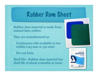 Rubber Dam Sheet
Rubber dam material is made from
natural latex rubber.
They are manufactured as:
Continuous rolls availab...