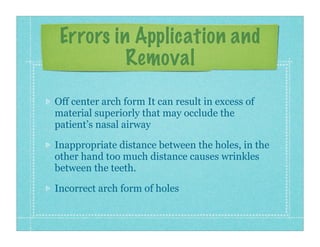 Errors in Application and
Removal
Off center arch form It can result in excess of
material superiorly that may occlude the...