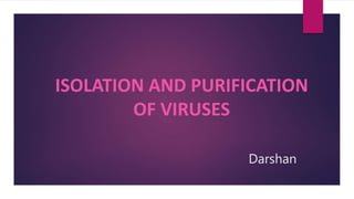 ISOLATION AND PURIFICATION
OF VIRUSES
Darshan
 