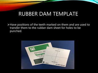 RUBBER DAM TEMPLATE
Have positions of the teeth marked on them and are used to
transfer them to the rubber dam sheet for ...