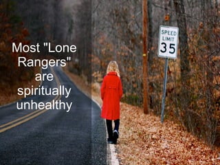 Most "Lone
Rangers"
are
spiritually
unhealthy
 