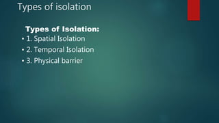 Types of isolation
Types of Isolation:
• 1. Spatial Isolation
• 2. Temporal Isolation
• 3. Physical barrier
 