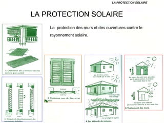 LA PROTECTION SOLAIRE
LA PROTECTION SOLAIRE
La protection des murs et des ouvertures contre le
rayonnement solaire.
 