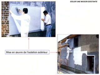 ISOLER UNE MAISON EXISTANTE
Mise en œuvre de l’isolation extérieur
 