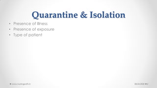 Quarantine & Isolation
• Presence of Illness
• Presence of exposure
• Type of patient
08-04-2020www.nursingpath.in 4
 
