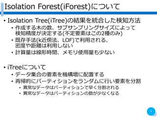 Isolation Forest(iForest)ˤĤ
? Isolation Tree(iTree)νYyϤ֪
? ɤľ֥ץ󥰥ˤä
֪ȤQ(ҪؤϤ2NΤ)
? ȴַ(kLOF)ä롢
ܶȤxäʤ
? ӋϾΕrgʹ٤ʤ
? iTreeˤĤ
? ǩ`ϤҪؤCä
? َĤ˥ѩ`ƥФҪؤָ
? ʥǩ`ϥѩ`ƥ礯ָ
? ʥǩ`ϥѩ`ƥ٤ʤʤ
4
 