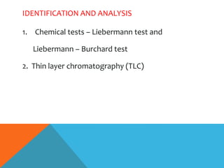 IDENTIFICATION AND ANALYSIS
1. Chemical tests – Liebermann test and
Liebermann – Burchard test
2. Thin layer chromatography (TLC)
 