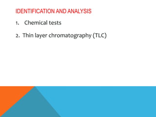 IDENTIFICATION AND ANALYSIS
1. Chemical tests
2. Thin layer chromatography (TLC)
 