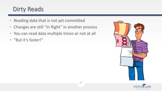 • Reading data that is not yet committed
• Changes are still “in flight” in another process
• You can read data multiple times or not at all
• “But it’s faster!”
 