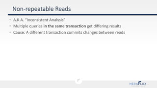 • A.K.A. “Inconsistent Analysis”
• Multiple queries in the same transaction get differing results
• Cause: A different transaction commits changes between reads
 