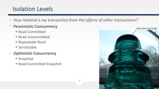 • How isolated is my transaction from the effects of other transactions?
• Pessimistic Concurrency
 Read Committed
 Read Uncommitted
 Repeatable Read
 Serializable
• Optimistic Concurrency
 Snapshot
 Read Committed Snapshot
https://flic.kr/p/7LjDDL
 