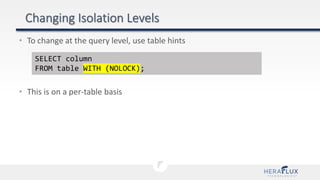 • To change at the query level, use table hints
• This is on a per-table basis
SELECT column
FROM table WITH (NOLOCK);
 