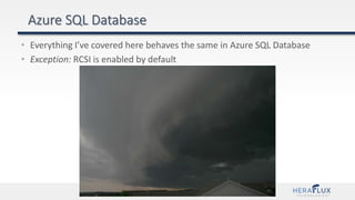 • Everything I’ve covered here behaves the same in Azure SQL Database
• Exception: RCSI is enabled by default
 