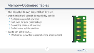 • This could be its own presentation by itself
• Optimistic multi-version concurrency control
 No locks required at any time
 (Not even for data modification)
 No waiting because of blocking!
 No latches or spinlocks either
• Waits can still occur….
 (Waiting for log writes to disk following a transaction)
 