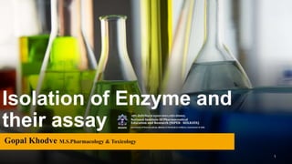 Isolation of Enzyme and
their assay
Gopal Khodve M.S.Pharmacology & Toxicology
1
 