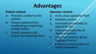 Advantages
Patient related:
A. Provides comfort to the
patient
B. Protect patients from
swallowing or aspirating
foreign b...
