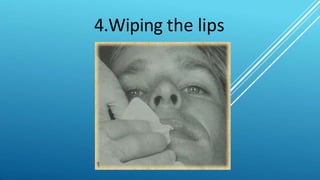 4.Wiping the lips
 