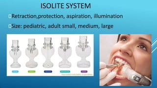 ISOLITE SYSTEM
⯈Retraction,protection, aspiration, illumination
⯈Size: pediatric, adult small, medium, large
 