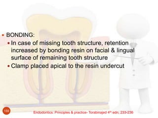 Endodontics: Principles & practice- Torabinajed 4th edn; 233-236159
 BONDING:
 In case of missing tooth structure, reten...