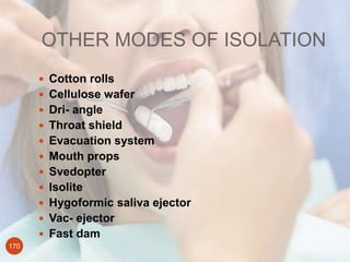 OTHER MODES OF ISOLATION
170
 Cotton rolls
 Cellulose wafer
 Dri- angle
 Throat shield
 Evacuation system
 Mouth pro...