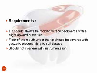 183
 Requirements :
 Tip should always be molded to face backwards with a
slight upward curvature
 Floor of the mouth u...