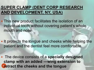 96
SUPER CLAMP (DENT CORP RESEARCH
AND DEVELOPMENT, NY, USA)
 This new product facilitates the isolation of an
individual...