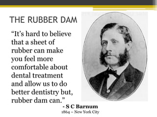 THE RUBBER DAM
“It’s hard to believe
that a sheet of
rubber can make
you feel more
comfortable about
dental treatment
and ...