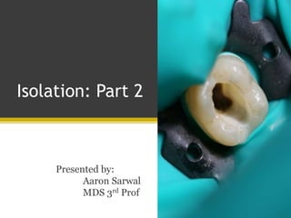 Isolation: Part 2
Presented by:
Aaron Sarwal
MDS 3rd Prof
 