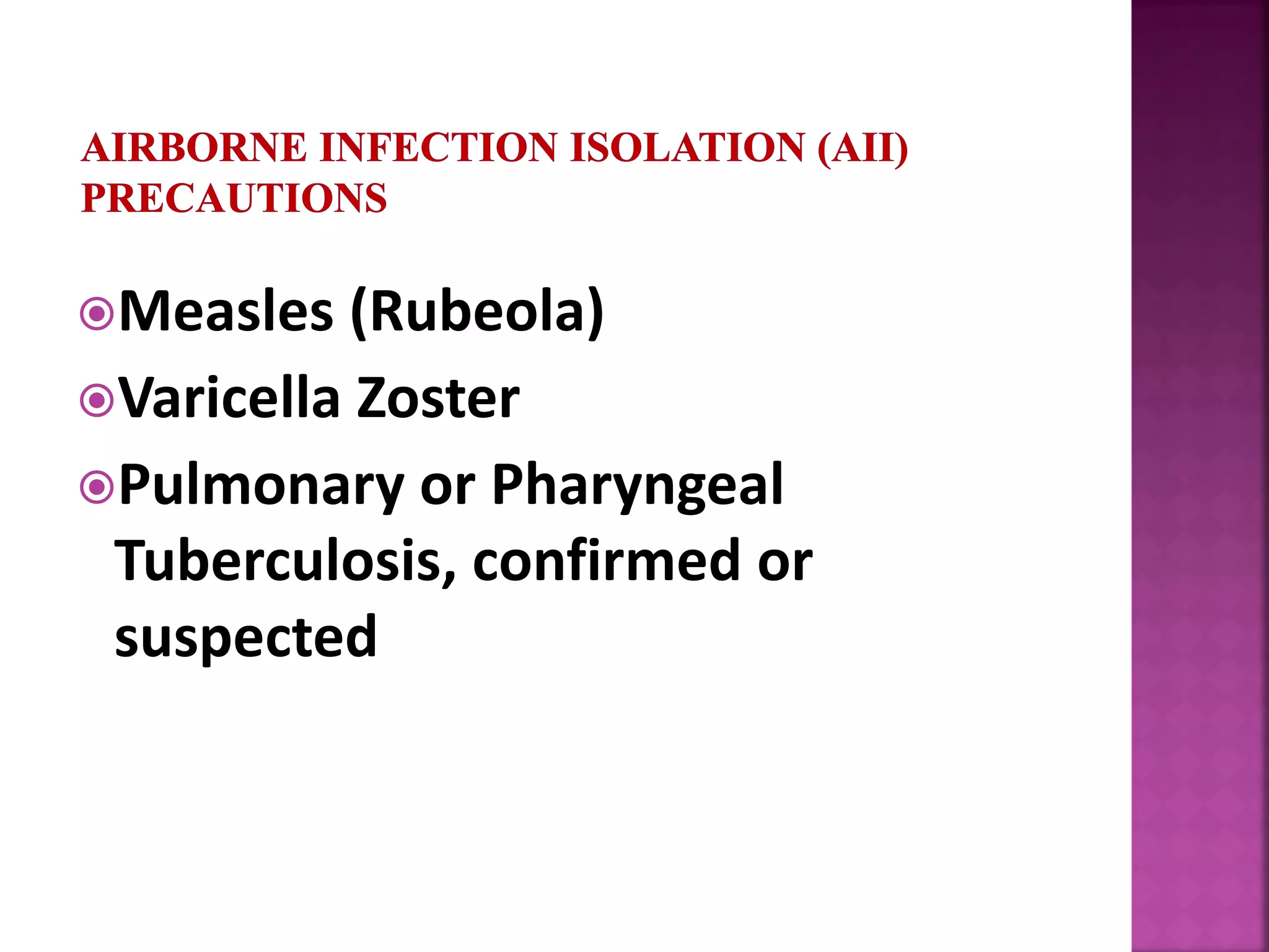 Measles (Rubeola)
Varicella Zoster
Pulmonary or Pharyngeal
Tuberculosis, confirmed or
suspected
 