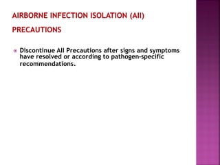  Discontinue AII Precautions after signs and symptoms
have resolved or according to pathogen-specific
recommendations.
 