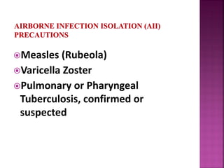 Measles (Rubeola)
Varicella Zoster
Pulmonary or Pharyngeal
Tuberculosis, confirmed or
suspected
 