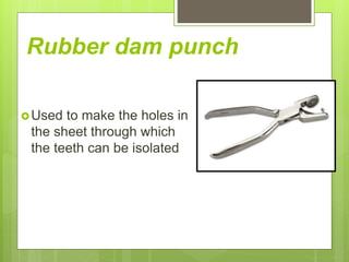 Rubber dam punch
Used to make the holes in
the sheet through which
the teeth can be isolated
 