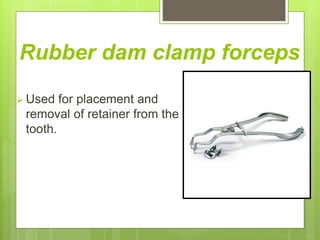Rubber dam clamp forceps
 Used for placement and
removal of retainer from the
tooth.
 