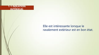 Elle est intéressante lorsque le
ravalement extérieur est en bon état.
1-1 ISOLATION
INTÉRIEUR:
 